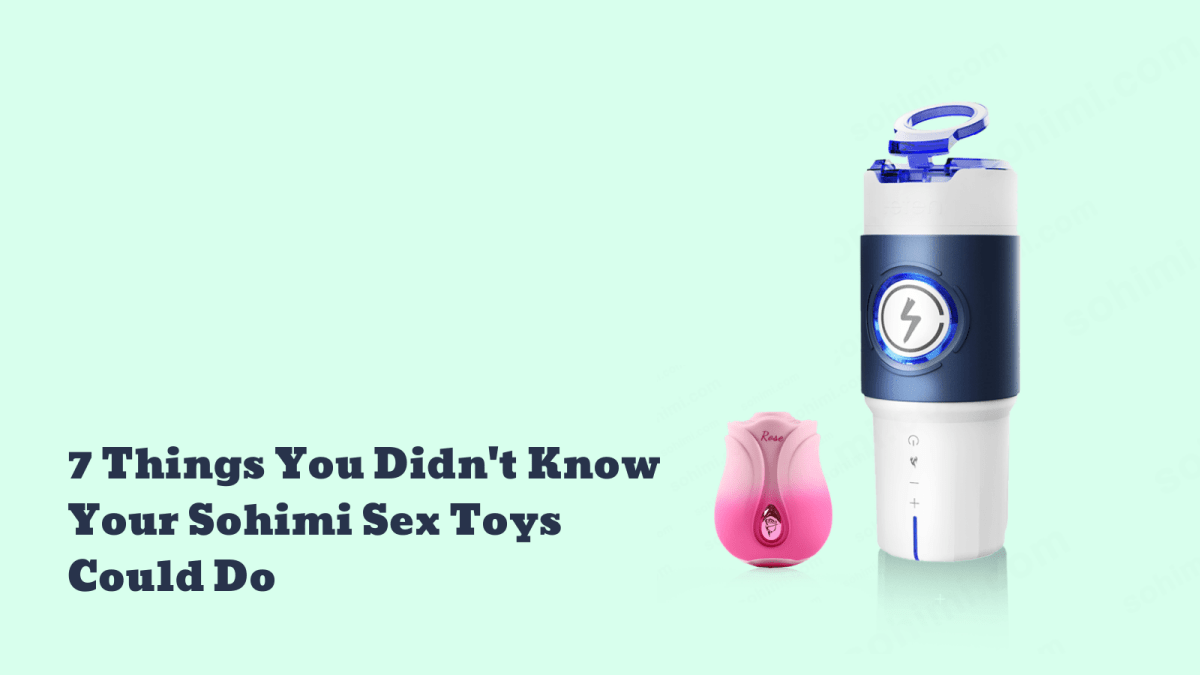 7 Things You Didn't Know Your Sohimi Sex Toys Could Do - Sohimi