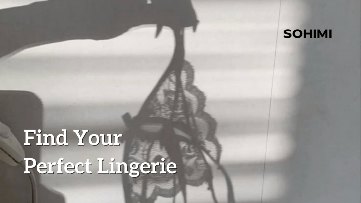 A Guide to Finding Your Perfect Lingerie - Sohimi
