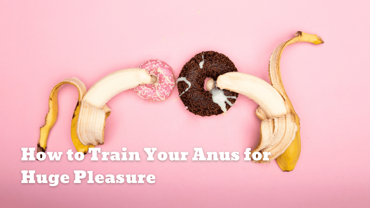 Anal Training 101: How to Train Your Anus for Huge Pleasure - Sohimi