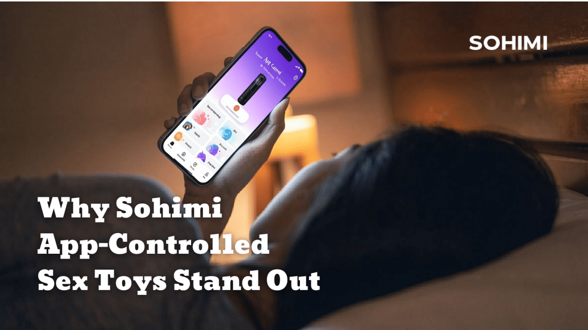 Beyond Remote Control: Why Sohimi App-Controlled Sex Toys Stand Out - Sohimi