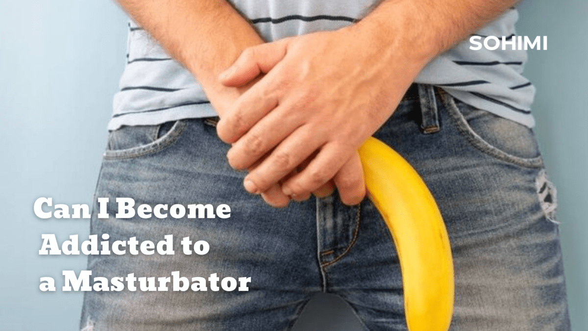 Can I Become Addicted to a Masturbator - Sohimi