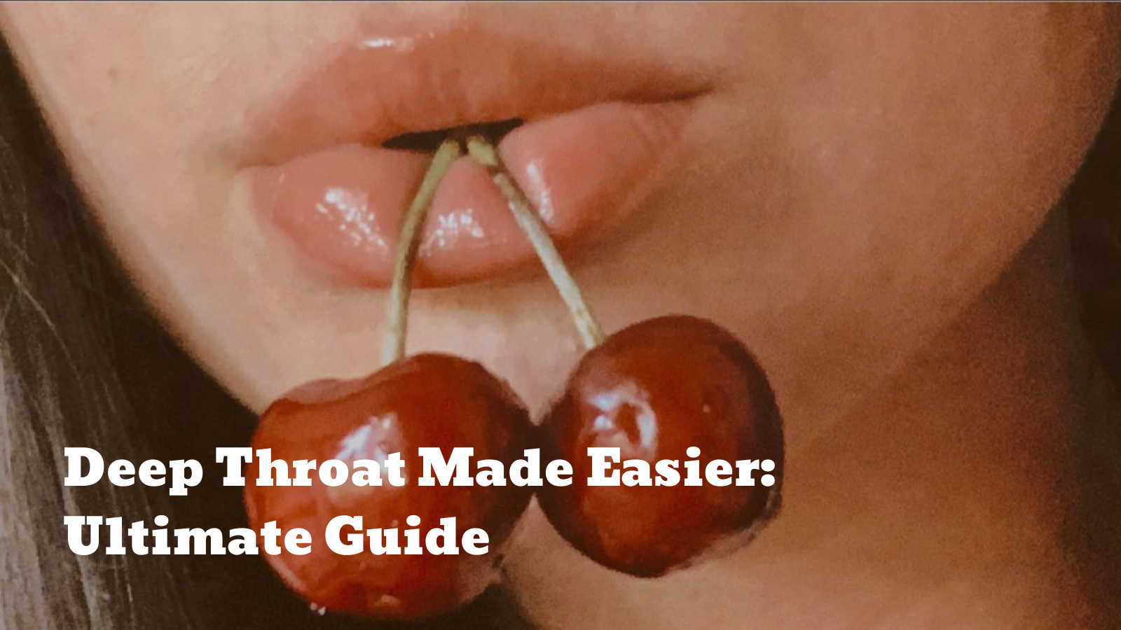 Deep Throat Made Easier: Step-by-Step Guide, Tips & Comfort Tricks