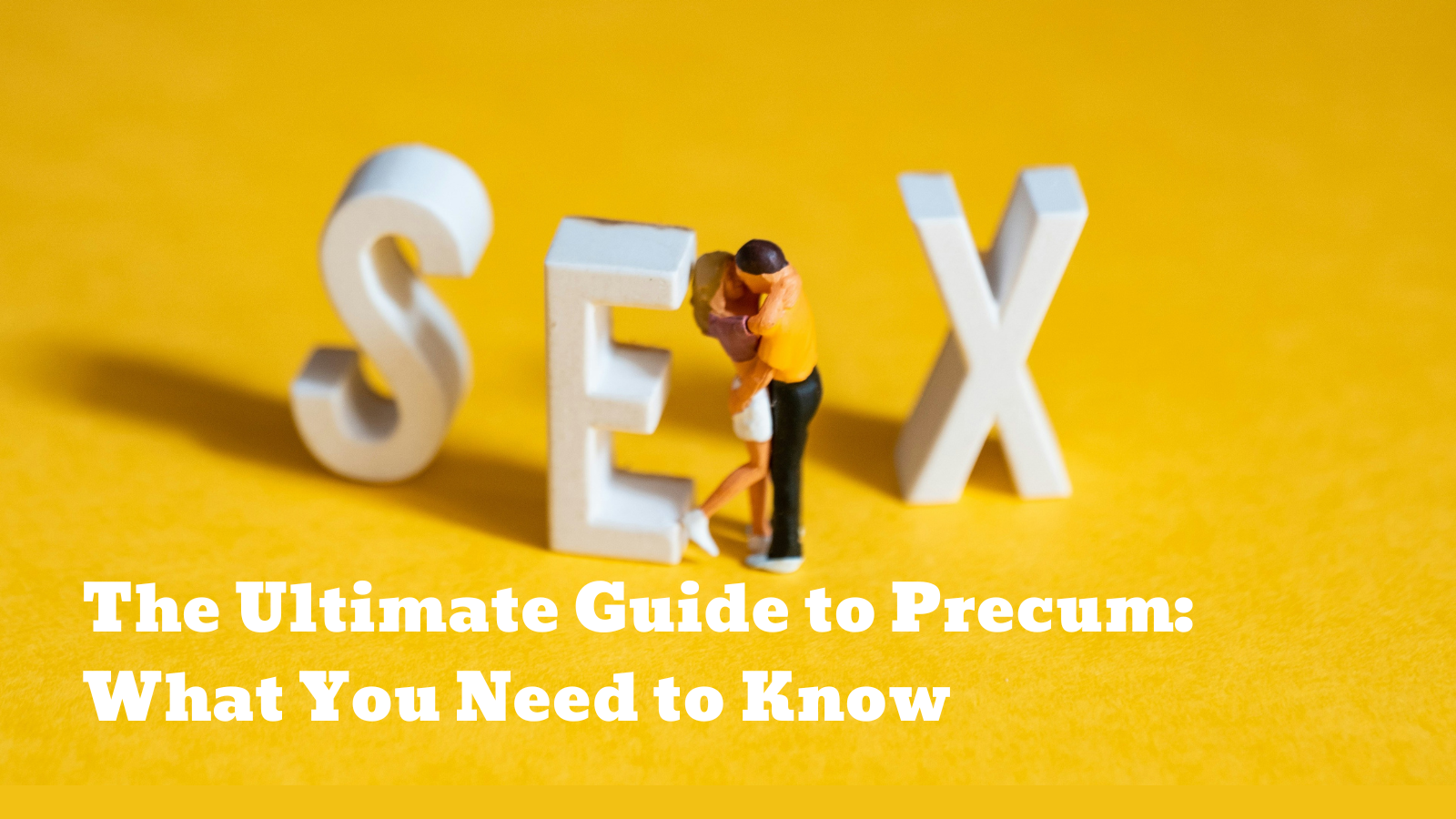 The Ultimate Guide to Precum: What You Need to Know