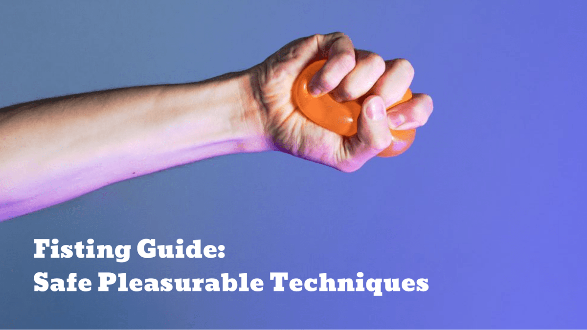 Fisting Guide: Safe Pleasurable Techniques - Sohimi