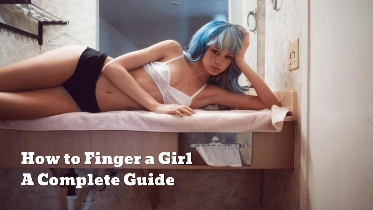 How to Finger a Girl: A Complete Guide - Sohimi