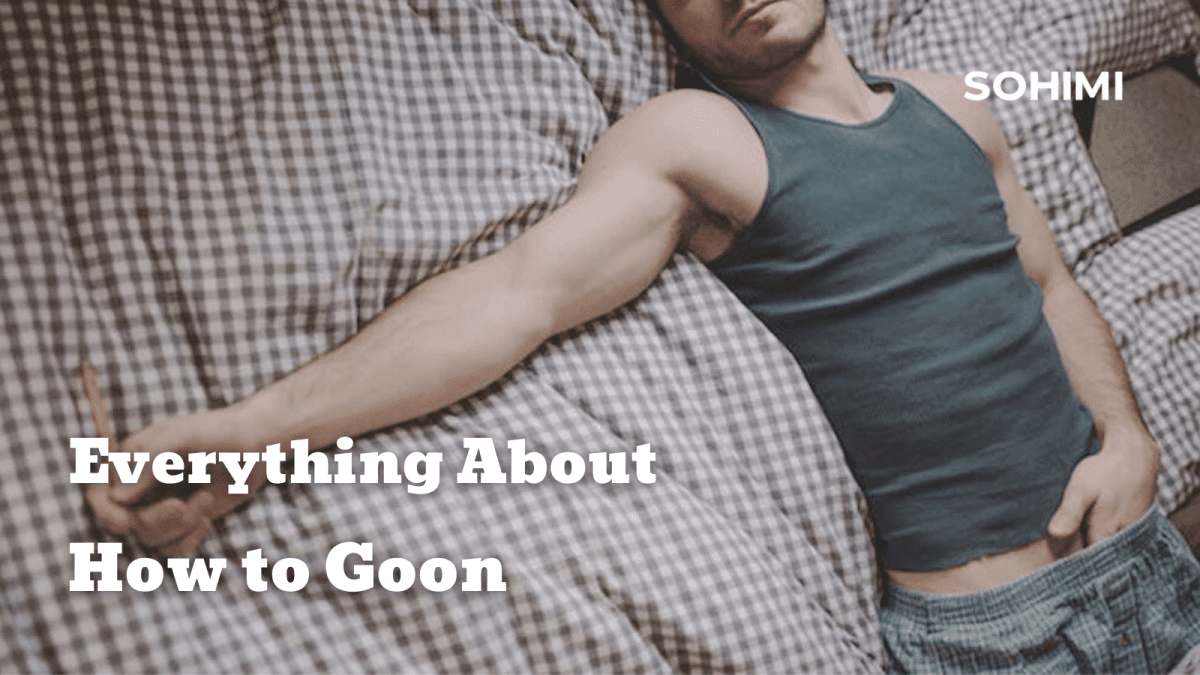 How to Goon: A Deep Dive into Gooning - Sohimi