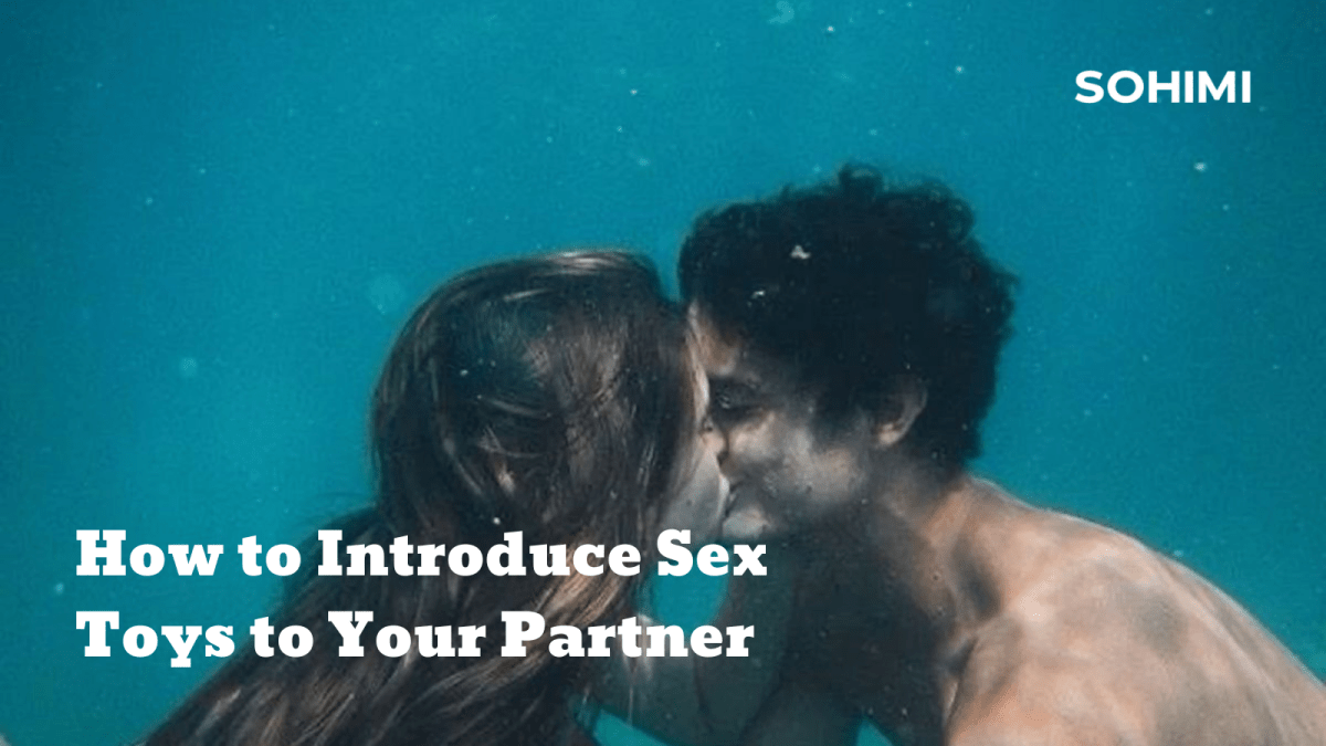 How to Introduce Sex Toys to Your Partner Without the Awkwardness - Sohimi