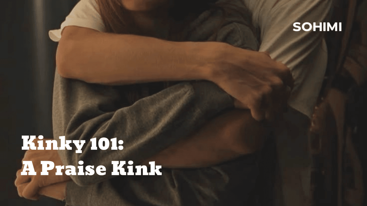 Kinky 101: What Is A Praise Kink - Sohimi