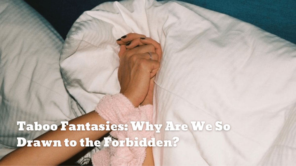 Taboo Fantasies: Why Are We So Drawn to the Forbidden? - Sohimi