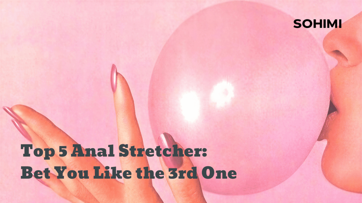 Top 5 Anal Vibrators: Bet You Like the 3rd One - Sohimi