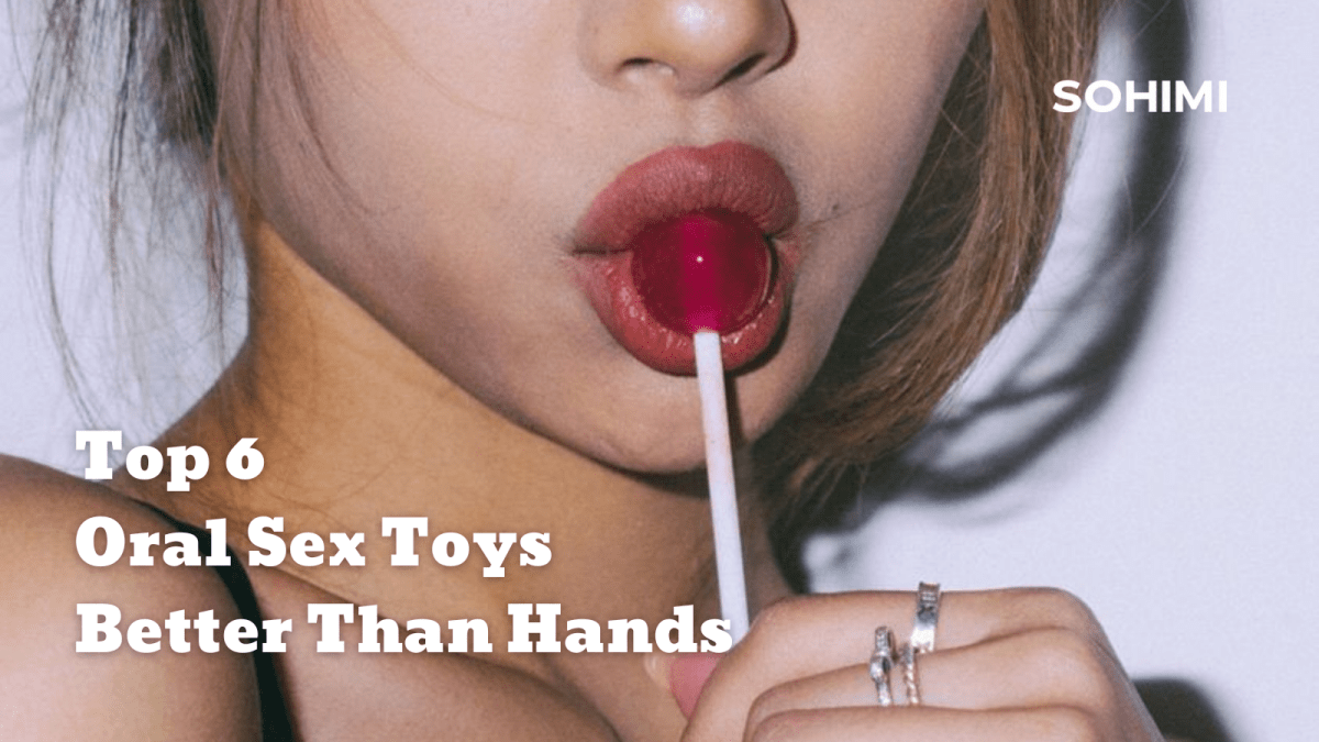 Top 6 Oral Sex Toys Better Than Hands in 2026 - Sohimi