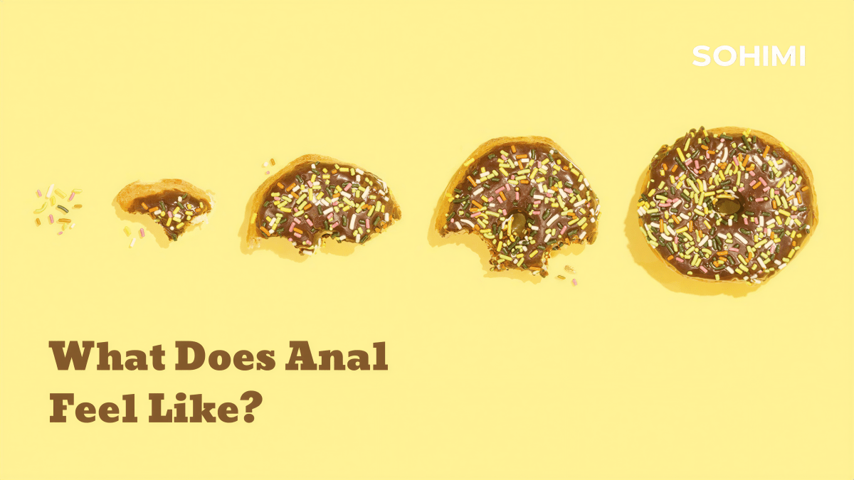 What Does Anal Feel Like? We asked Three People - Sohimi