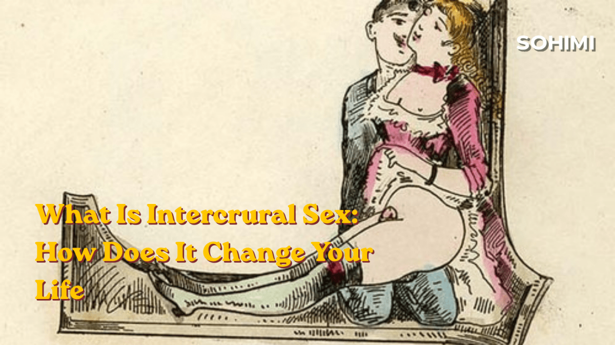 What Is Intercrural Sex? Meaning, Safety, Positions & Tips - Sohimi