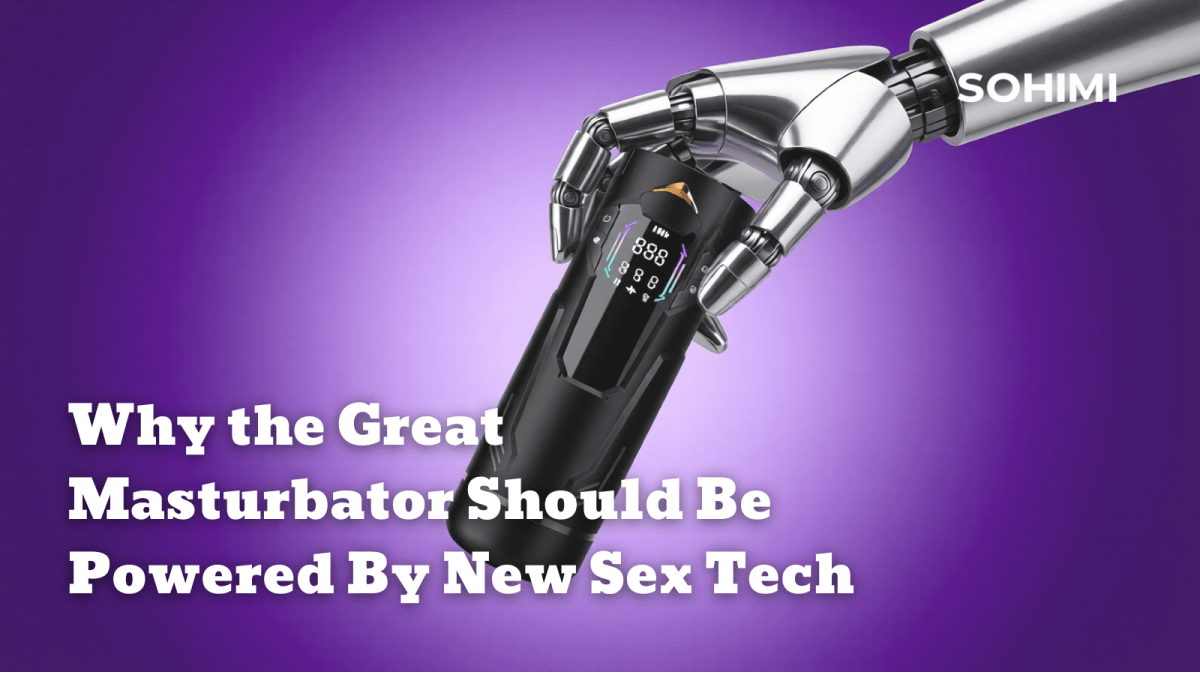 Why the Great Masturbator Should Be Powered By New Sex Tech - Sohimi